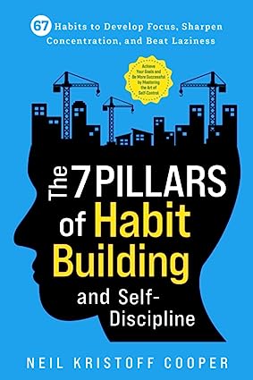 The 7 Pillars of Habit Building and Self-Discipline: 67 Habits to Develop Focus, Sharpen Concentration, and Beat Laziness. Be More Successful by Mastering the Art of Self-Control - Pdf